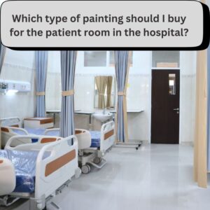 Which type of painting should I buy for the patient room in the Hospital